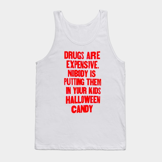 Drugs are expensive. Nobody is putting them in your kids Halloween candy. Tank Top by Stubbs Letterpress